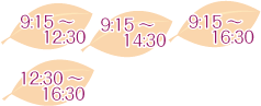 9:15〜12:30　9:15〜14:30　9:15〜16:30　12:30〜16:30